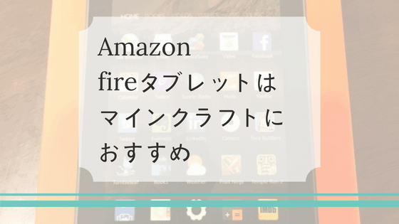Amazonのfireタブレットは子どものマインクラフトにおすすめ